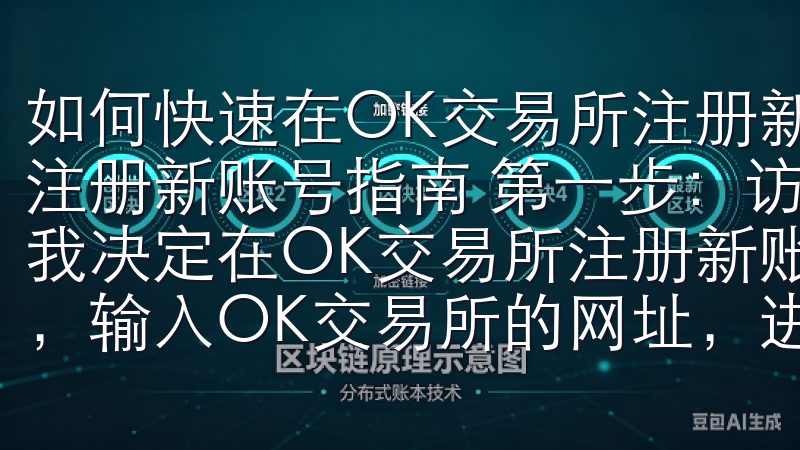 如何快速在OK交易所注册新账号指南 如何快速在OK交易所注册新账号指南 第一步：访问OK交易所官网并点击注册 当我决定在OK交易所注册新账号时，首先要做的就是打开浏览器，输入OK交易所的网址，进入其官方网站。